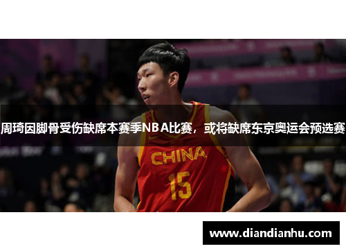 周琦因脚骨受伤缺席本赛季NBA比赛，或将缺席东京奥运会预选赛