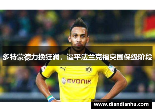 多特蒙德力挽狂澜，逼平法兰克福突围保级阶段