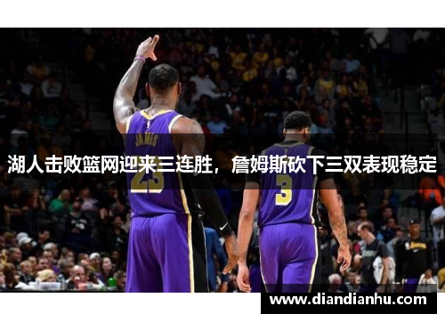 湖人击败篮网迎来三连胜，詹姆斯砍下三双表现稳定