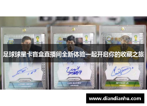 足球球星卡盲盒直播间全新体验一起开启你的收藏之旅