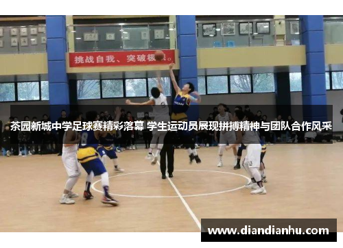 茶园新城中学足球赛精彩落幕 学生运动员展现拼搏精神与团队合作风采