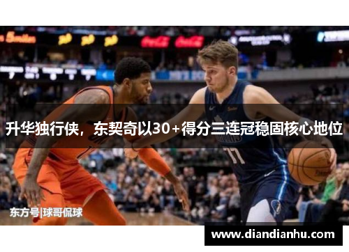 升华独行侠，东契奇以30+得分三连冠稳固核心地位