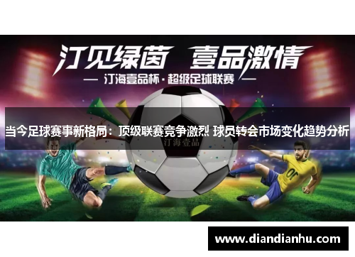 当今足球赛事新格局：顶级联赛竞争激烈 球员转会市场变化趋势分析